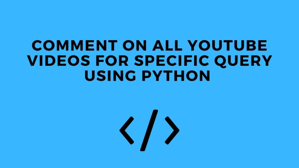 Comment On All YouTube Videos For Specific Query Using Python